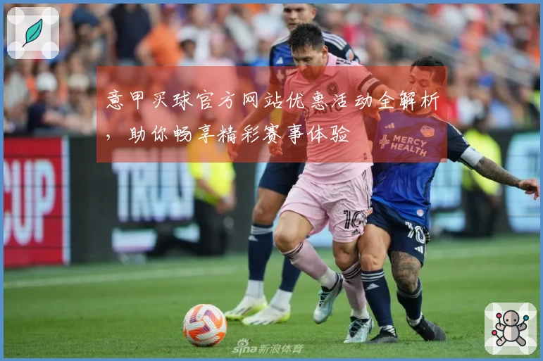 意甲买球官方网站优惠活动全解析，助你畅享精彩赛事体验
